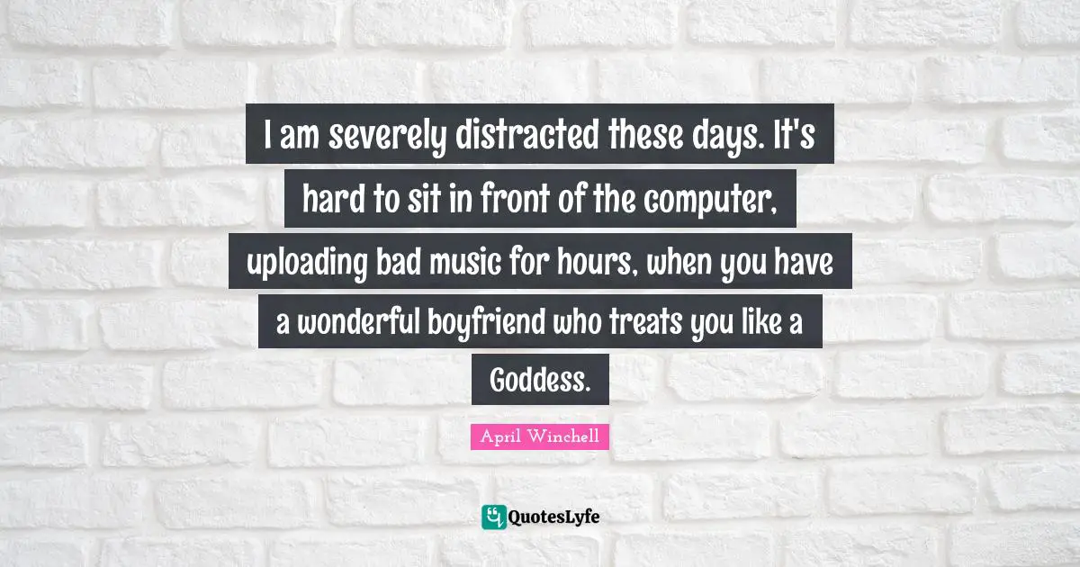 I am severely distracted these days. It's hard to sit in front of the computer, uploading bad music for hours, when you have a wonderful boyfriend who treats you like a Goddess.