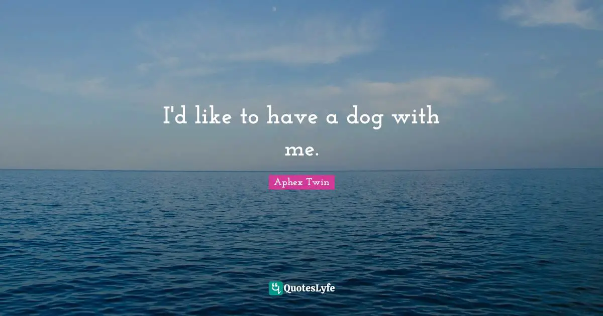 I'd like to have a dog with me.