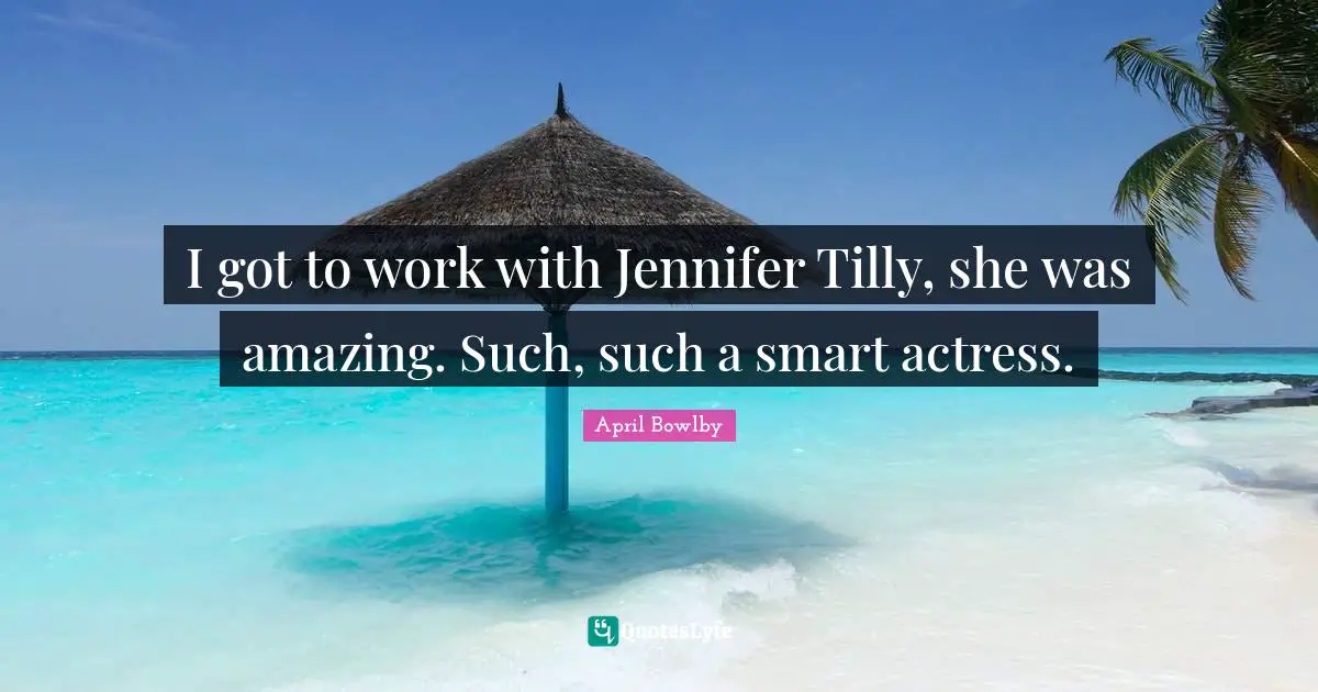 Smart Work Quotes: "I got to work with Jennifer Tilly, she was amazing. Such, such a smart actress."