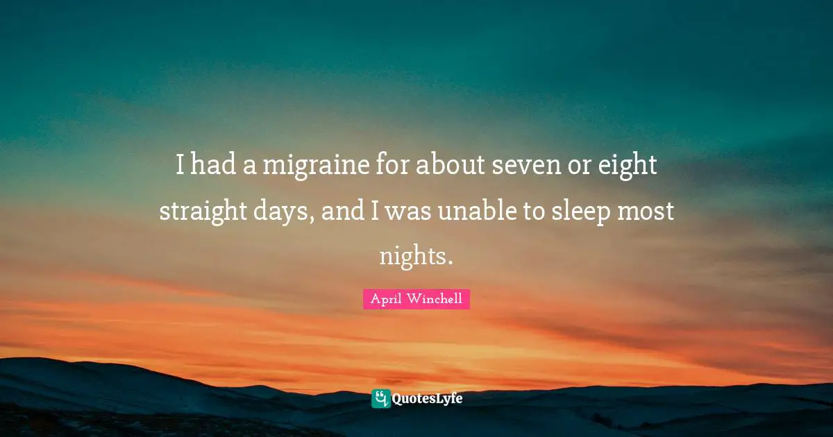 Migraine Quotes: "I had a migraine for about seven or eight straight days, and I was unable to sleep most nights."
