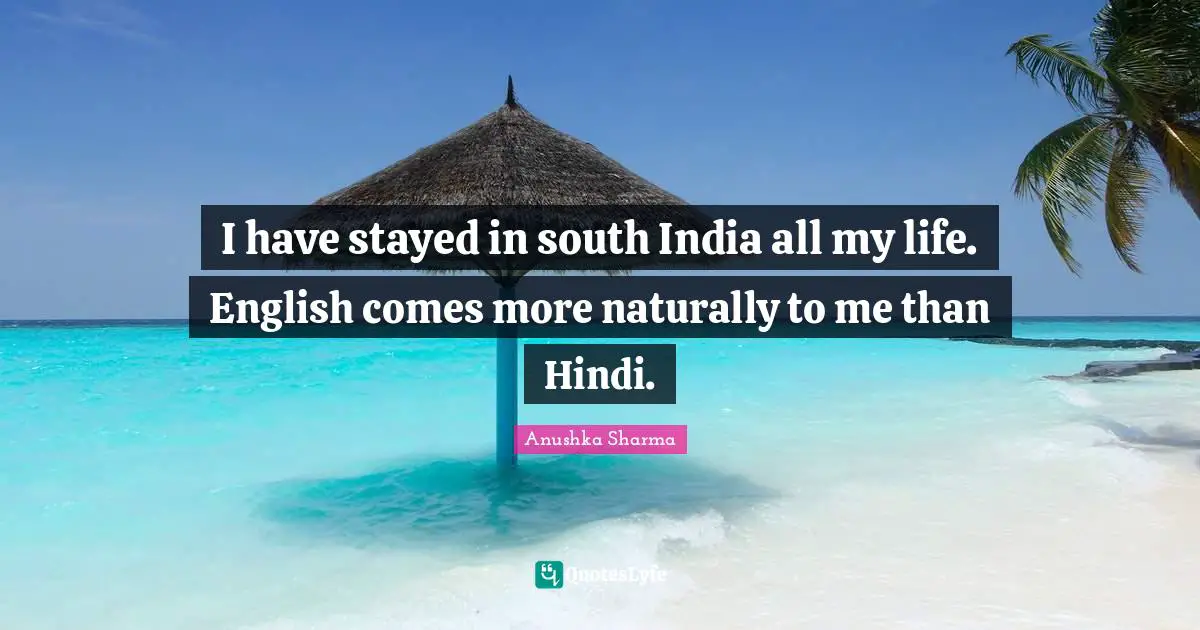 I have stayed in south India all my life. English comes more naturally to me than Hindi.