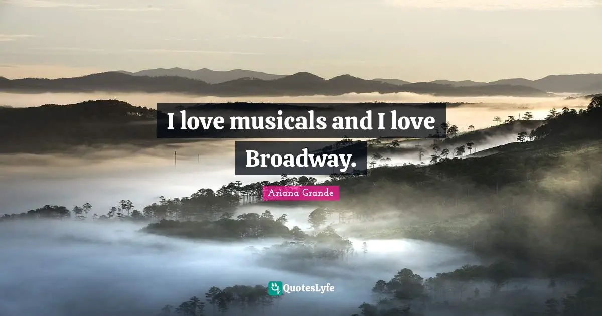 I love musicals and I love Broadway.