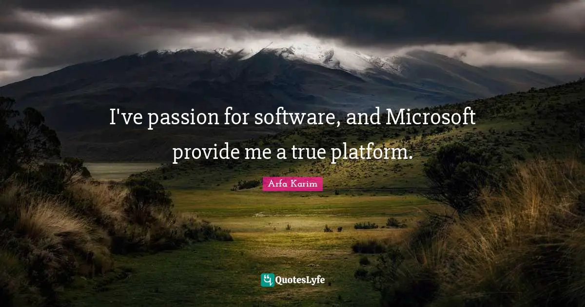 I've passion for software, and Microsoft provide me a true platform.