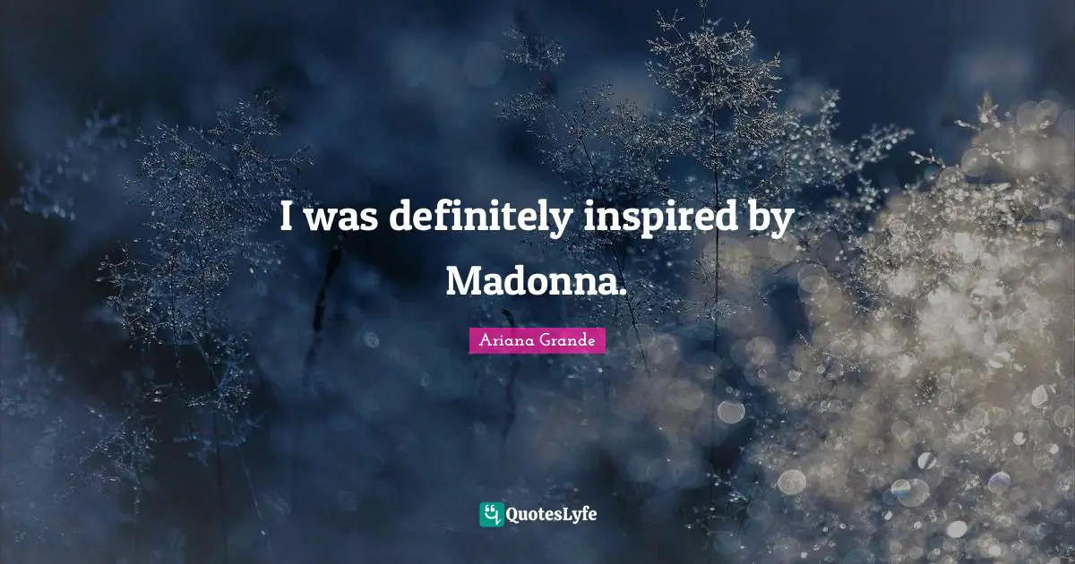 I was definitely inspired by Madonna.