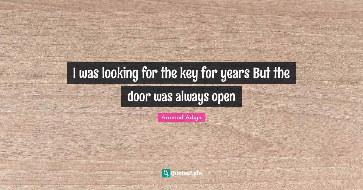 I was looking for the key for years But the door was always open