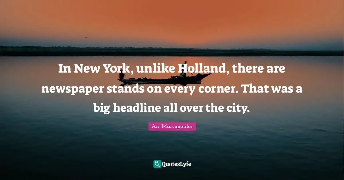 Holland Quotes: "In New York, unlike Holland, there are newspaper stands on every corner. That was a big headline all over the city."