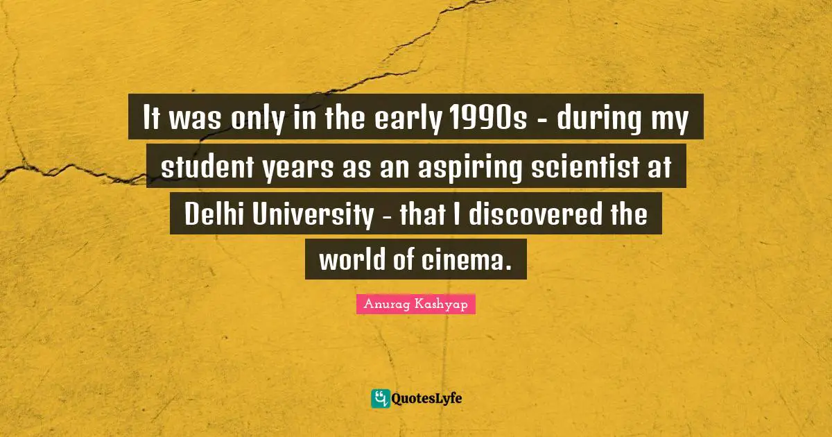 It was only in the early 1990s - during my student years as an aspiring scientist at Delhi University - that I discovered the world of cinema.