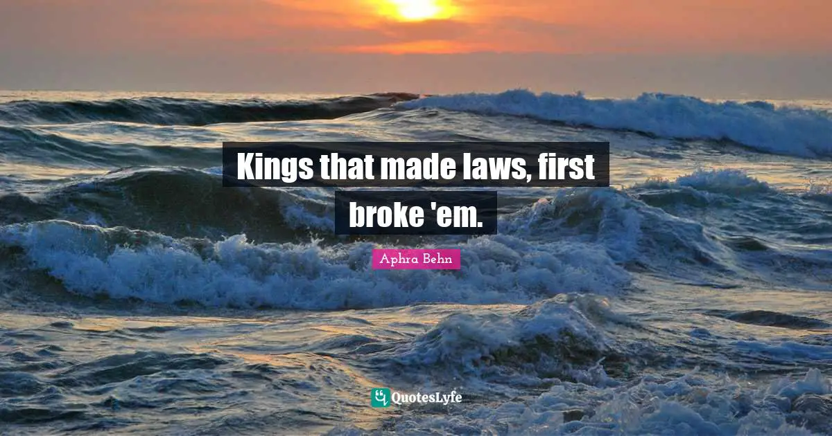 Aphra Behn Quotes: "Kings that made laws, first broke 'em."