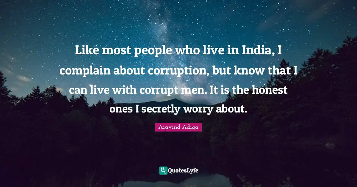 Like most people who live in India, I complain about corruption, but know that I can live with corrupt men. It is the honest ones I secretly worry about.