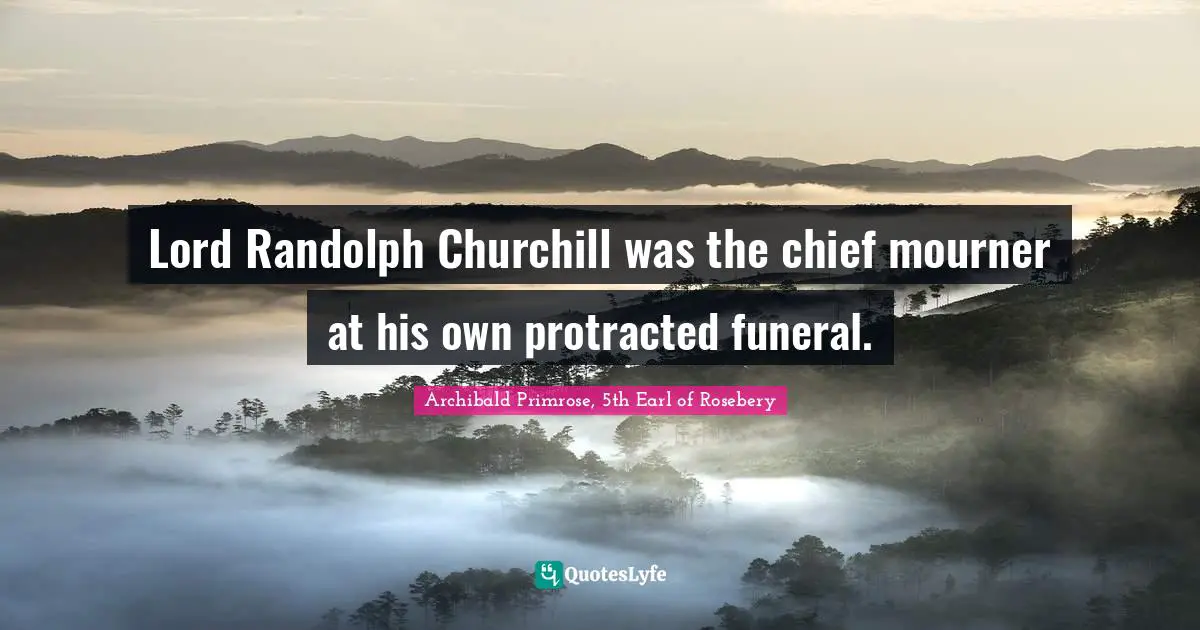 Lord Randolph Churchill was the chief mourner at his own protracted funeral.