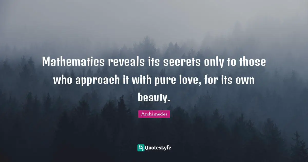 Beauty Quotes: "Mathematics reveals its secrets only to those who approach it with pure love, for its own beauty."