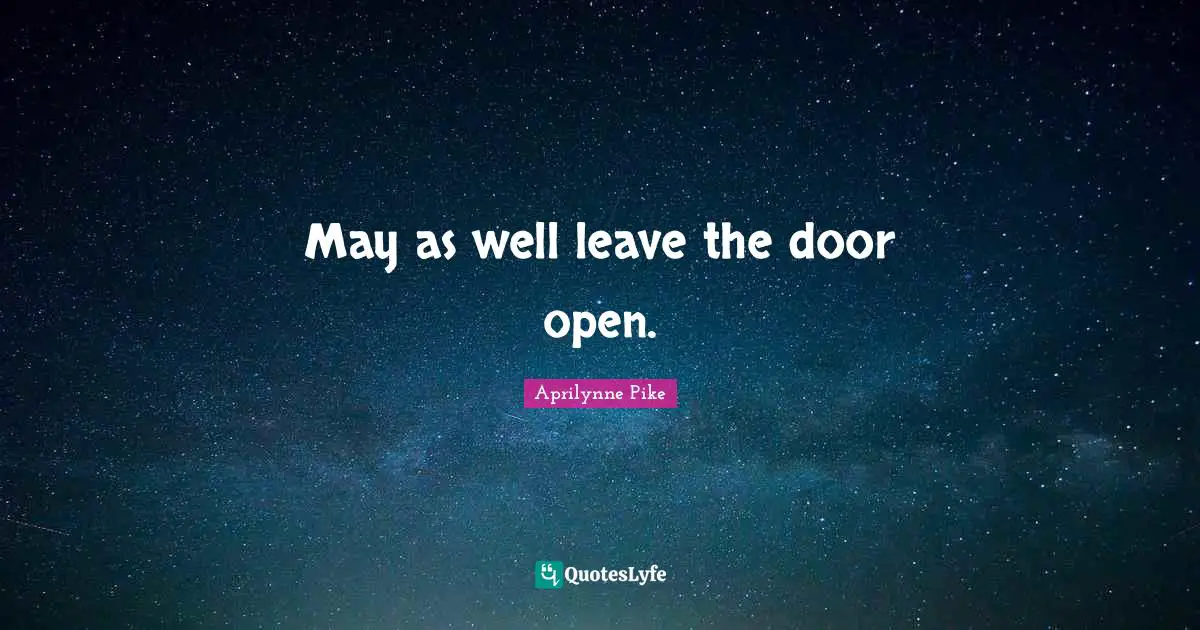 May as well leave the door open.