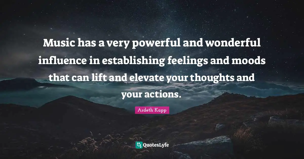 Music has a very powerful and wonderful influence in establishing feelings and moods that can lift and elevate your thoughts and your actions.