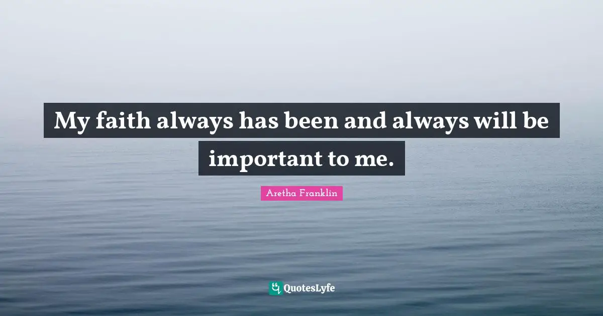 My faith always has been and always will be important to me.