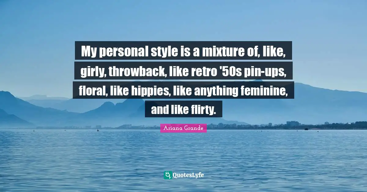 Flirty Quotes: "My personal style is a mixture of, like, girly, throwback, like retro '50s pin-ups, floral, like hippies, like anything feminine, and like flirty."