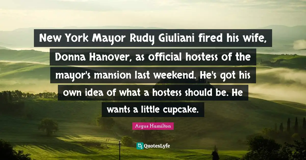 New York Mayor Rudy Giuliani fired his wife, Donna Hanover, as official hostess of the mayor's mansion last weekend. He's got his own idea of what a hostess should be. He wants a little cupcake.