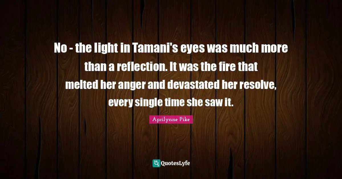 No - the light in Tamani's eyes was much more than a reflection. It was the fire that melted her anger and devastated her resolve, every single time she saw it.