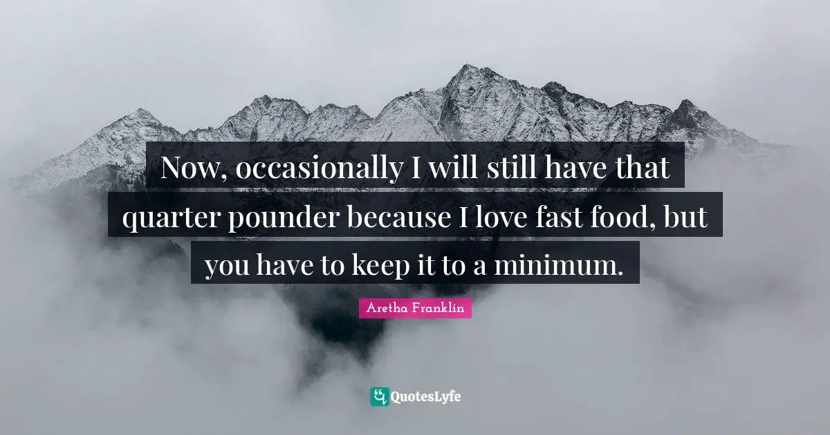 Fast Food Quotes: "Now, occasionally I will still have that quarter pounder because I love fast food, but you have to keep it to a minimum."