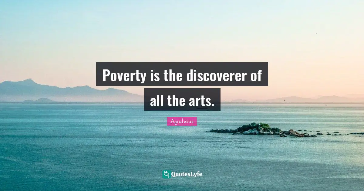 Poverty is the discoverer of all the arts.