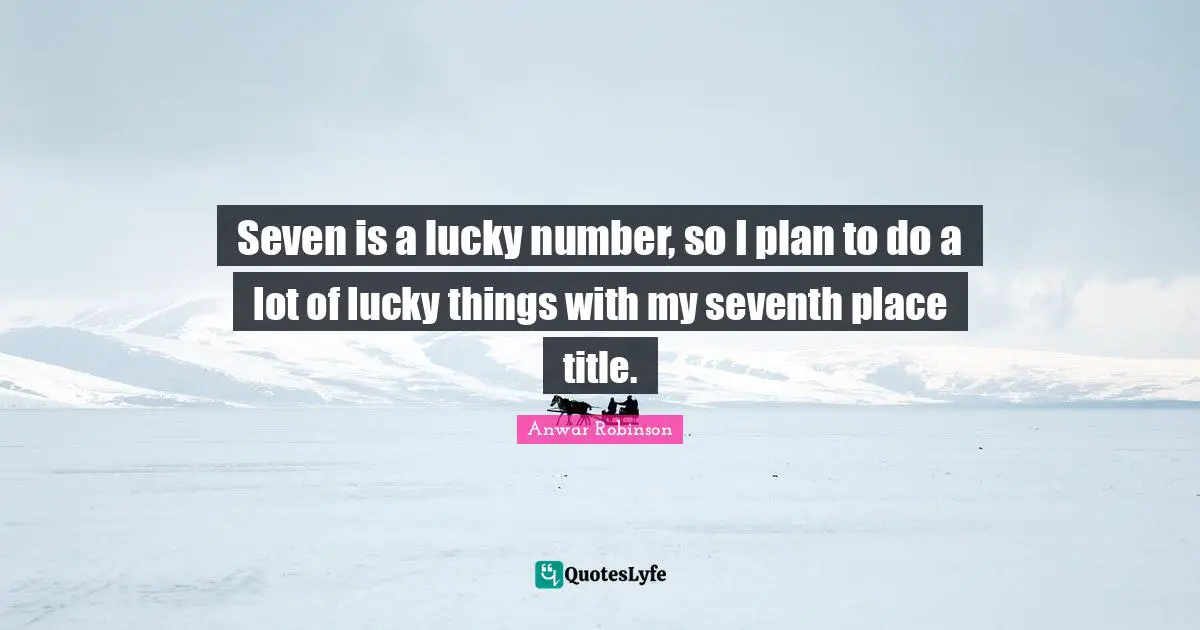 Seven is a lucky number, so I plan to do a lot of lucky things with my seventh place title.