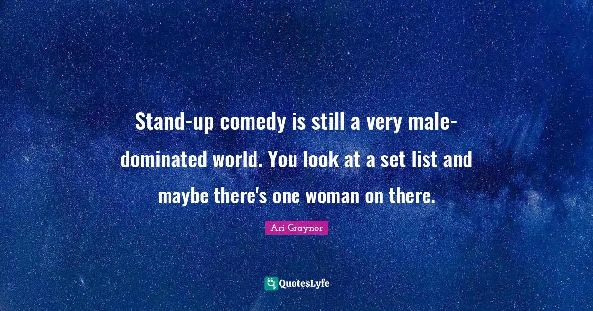 Stand-up comedy is still a very male-dominated world. You look at a set list and maybe there's one woman on there.