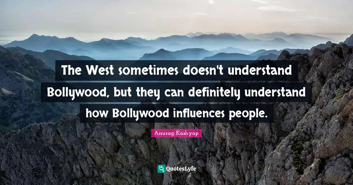 The West sometimes doesn't understand Bollywood, but they can definitely understand how Bollywood influences people.