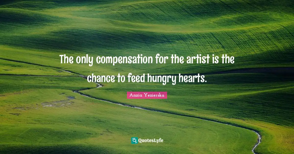 Compensation Quotes: "The only compensation for the artist is the chance to feed hungry hearts."