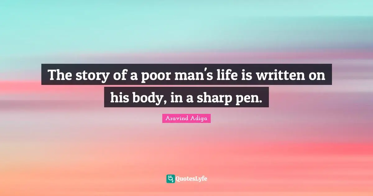 The story of a poor man's life is written on his body, in a sharp pen.