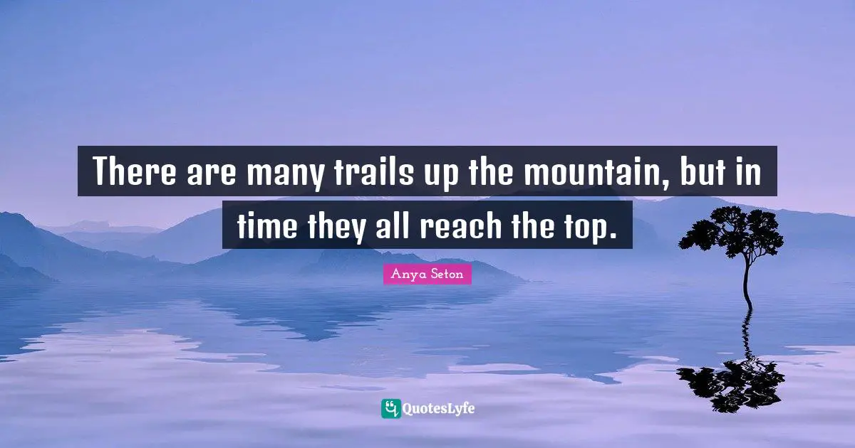 Deep Thought Quotes: "There are many trails up the mountain, but in time they all reach the top."