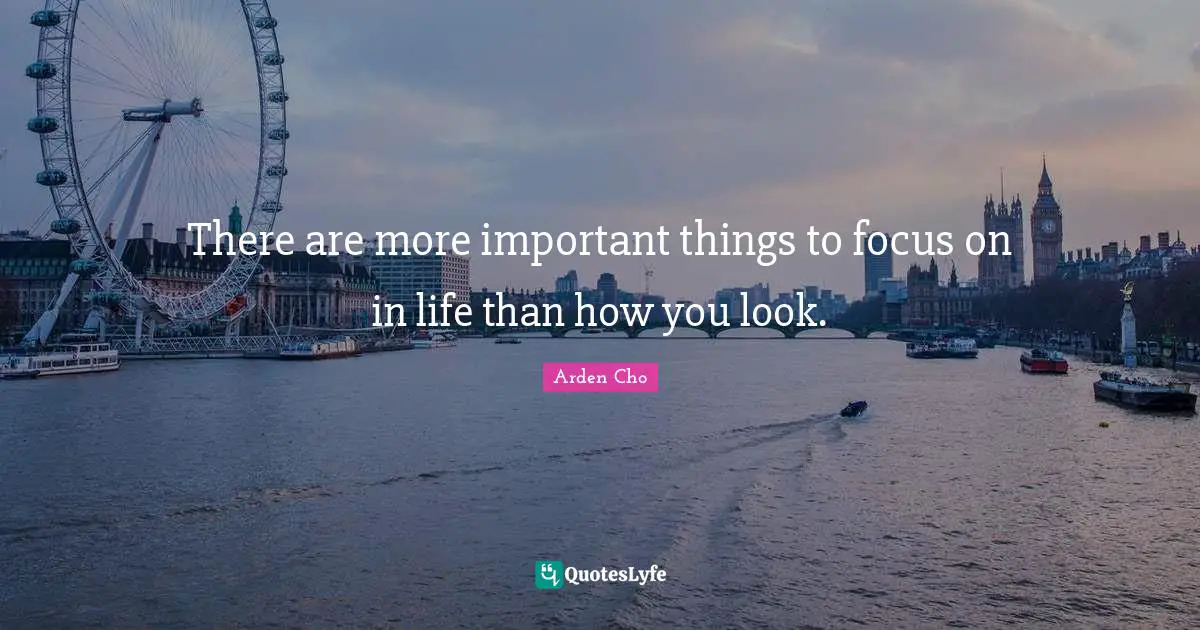 Important Things Quotes: "There are more important things to focus on in life than how you look."