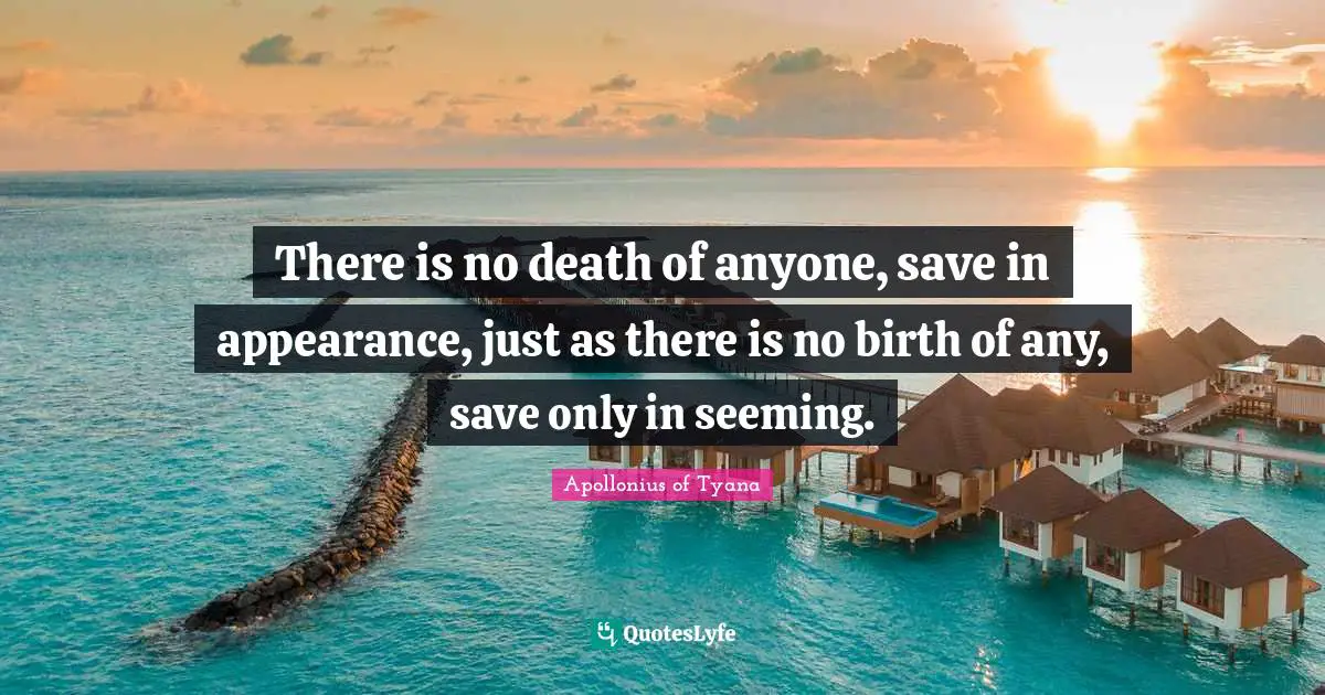 Seeming Quotes: "There is no death of anyone, save in appearance, just as there is no birth of any, save only in seeming."