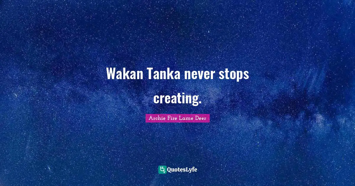 Wakan Tanka never stops creating.