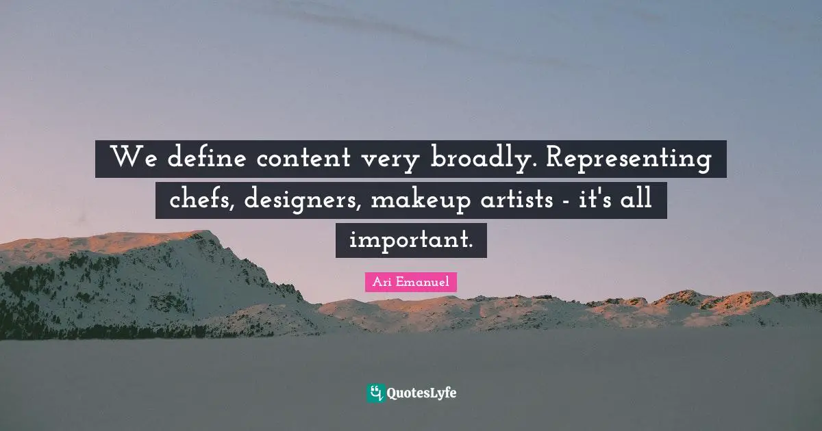 Representing Quotes: "We define content very broadly. Representing chefs, designers, makeup artists - it's all important."