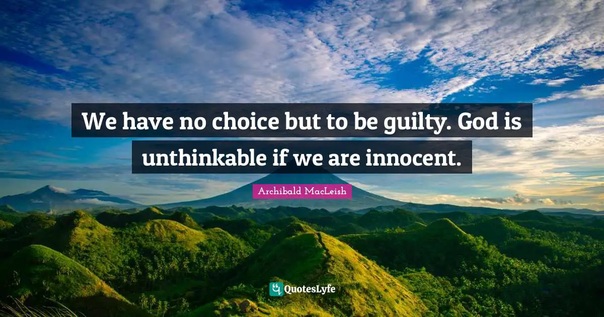 Unthinkable Quotes: "We have no choice but to be guilty. God is unthinkable if we are innocent."