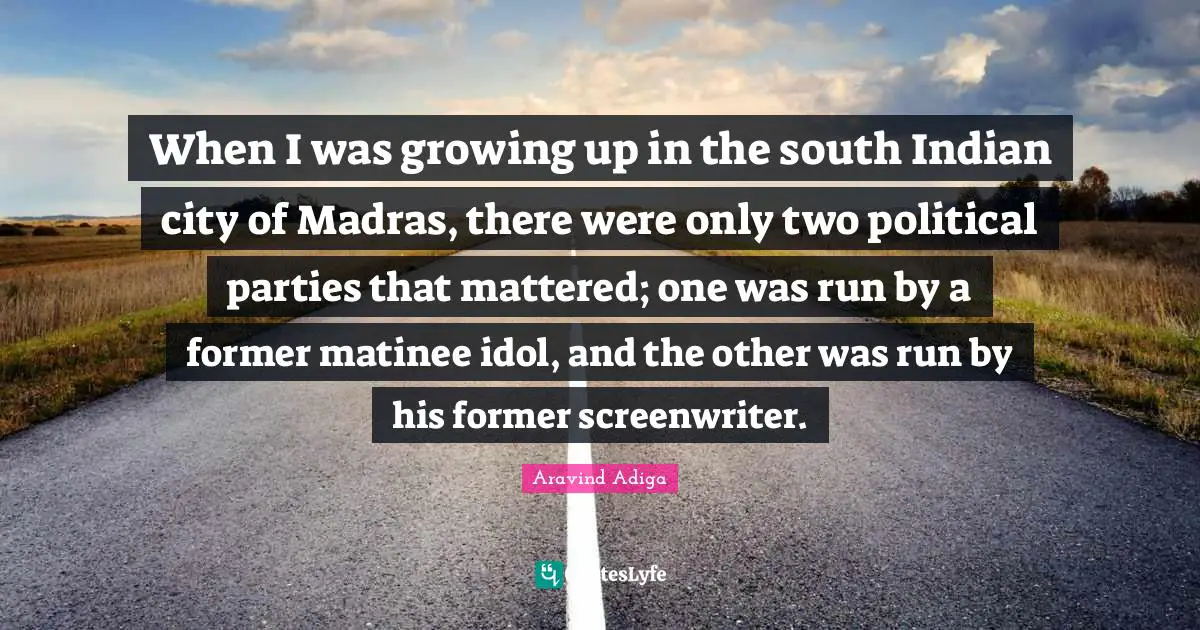 When I was growing up in the south Indian city of Madras, there were only two political parties that mattered; one was run by a former matinee idol, and the other was run by his former screenwriter.