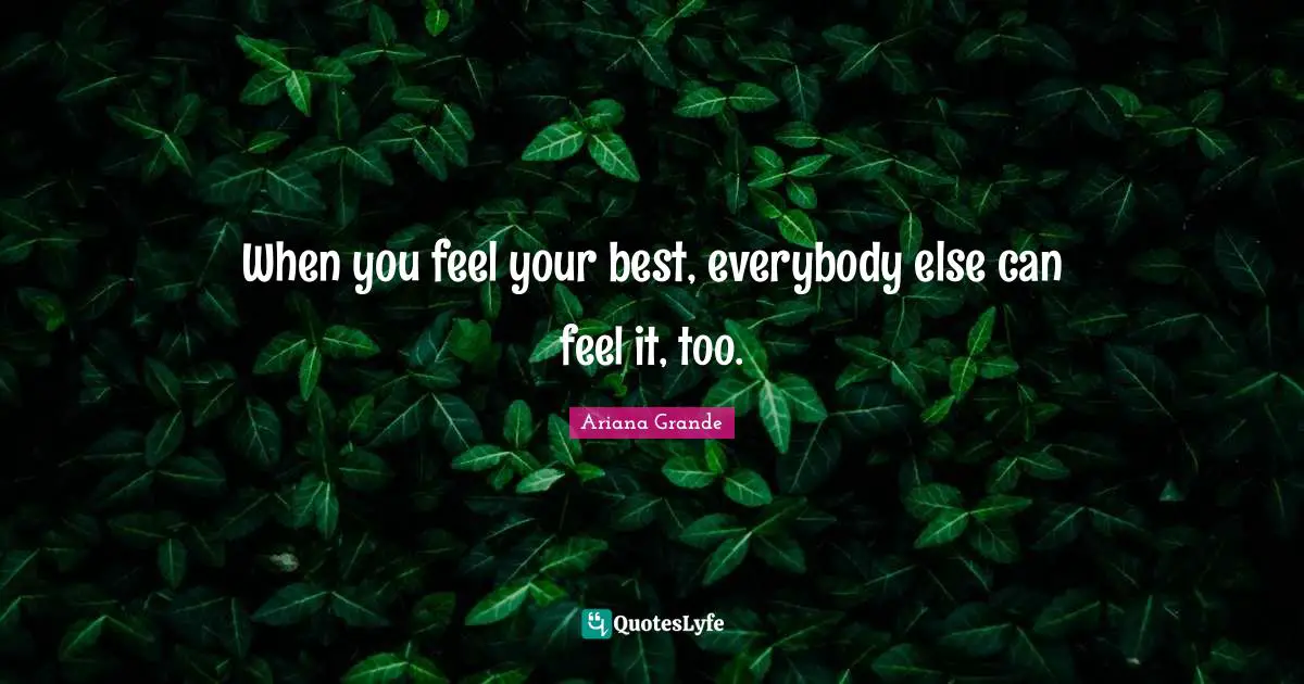 When you feel your best, everybody else can feel it, too.
