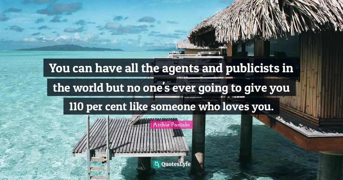 You can have all the agents and publicists in the world but no one's ever going to give you 110 per cent like someone who loves you.