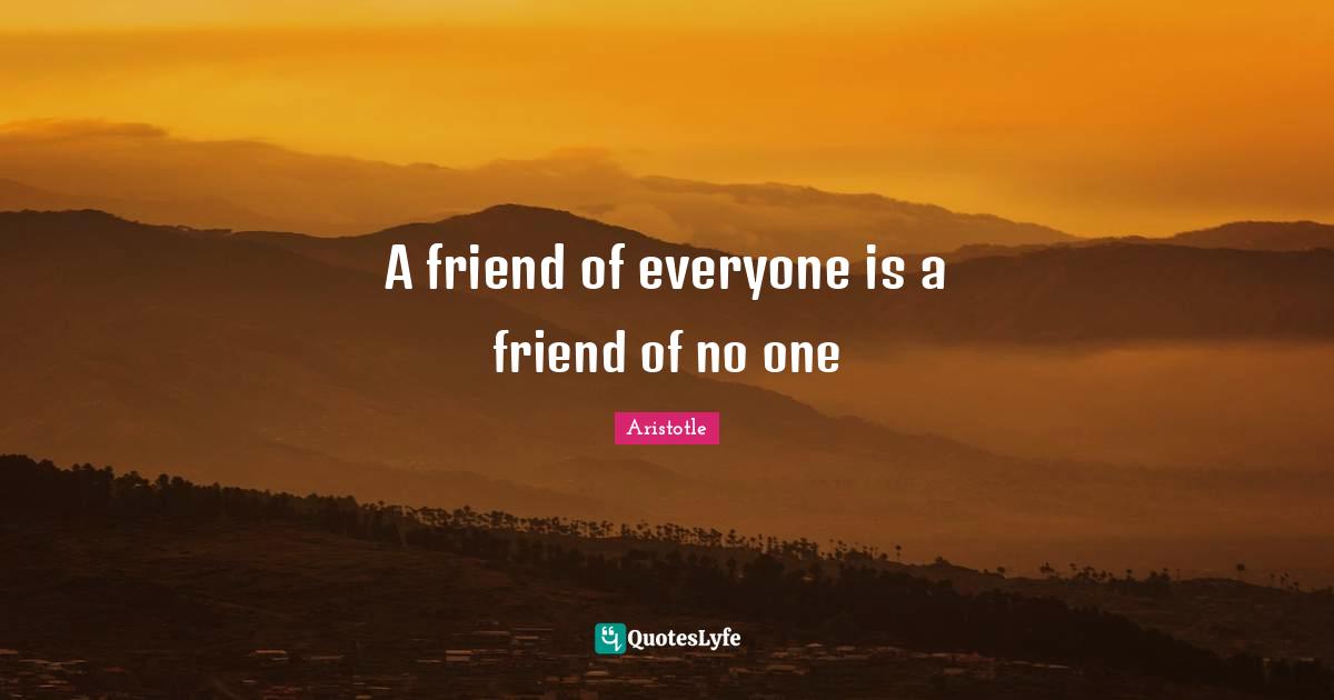 A friend of everyone is a friend of no one
