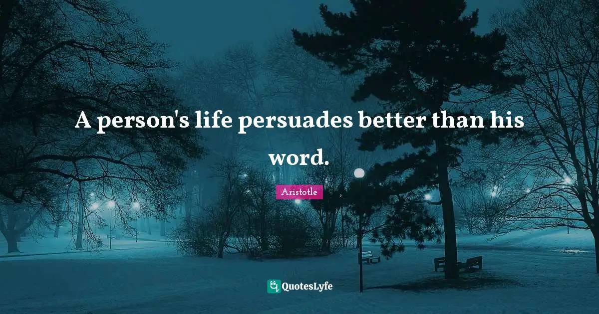 A person's life persuades better than his word.