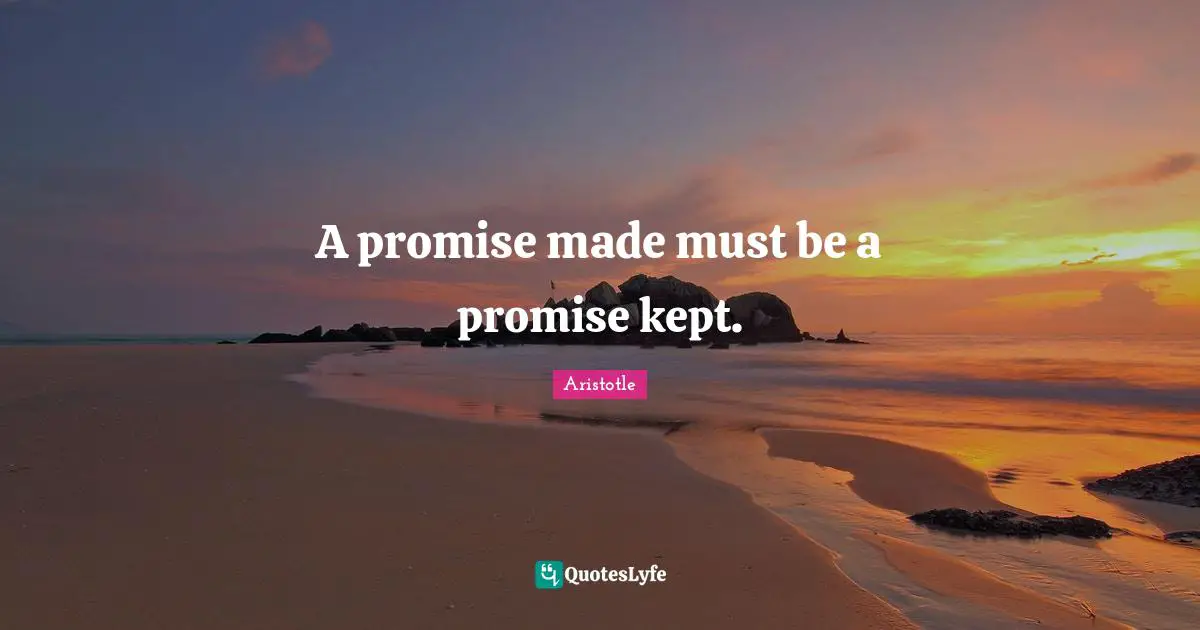 A promise made must be a promise kept.