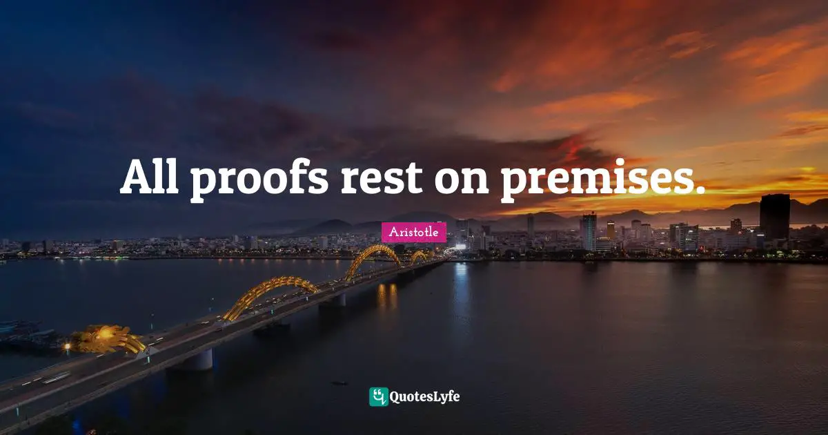 All proofs rest on premises.