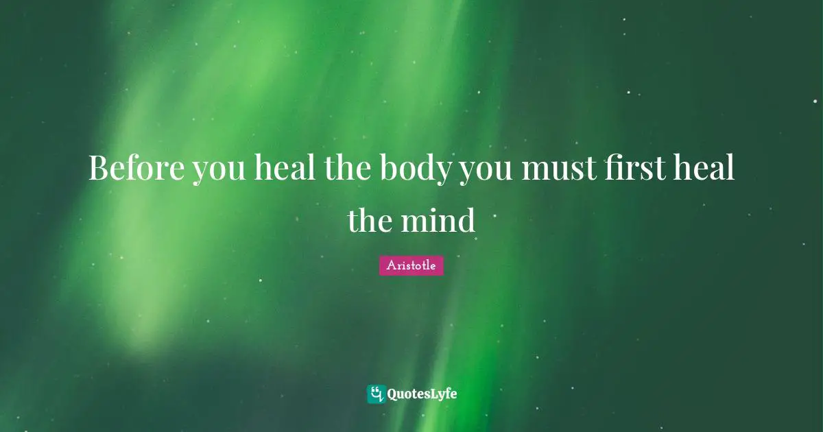 Before you heal the body you must first heal the mind