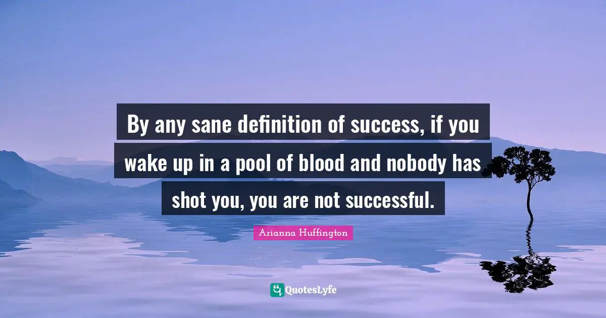 By any sane definition of success, if you wake up in a pool of blood and nobody has shot you, you are not successful.