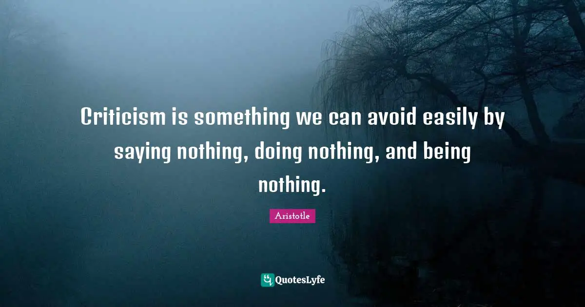 Relationship Quotes: "Criticism is something we can avoid easily by saying nothing, doing nothing, and being nothing."