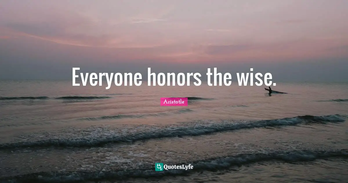 Everyone honors the wise.