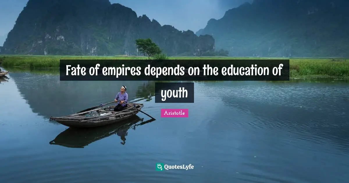 Fate of empires depends on the education of youth