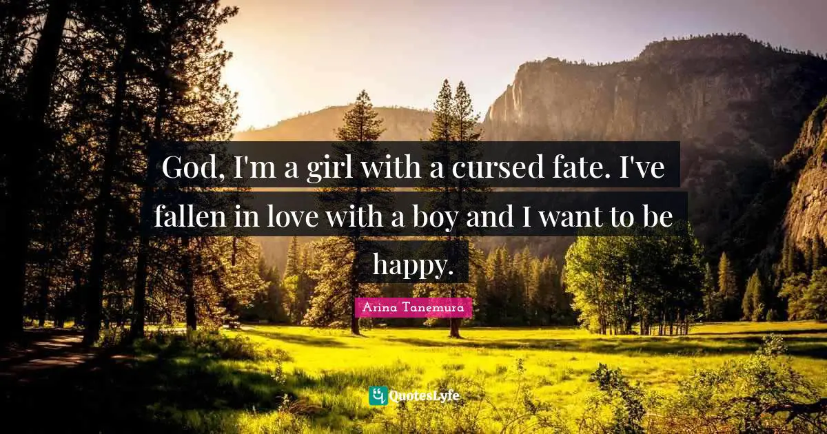 God, I'm a girl with a cursed fate. I've fallen in love with a boy and I want to be happy.