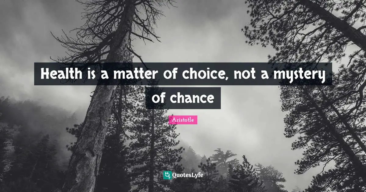 Health is a matter of choice, not a mystery of chance