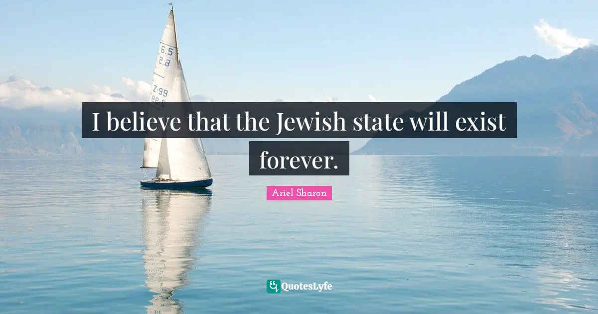 I believe that the Jewish state will exist forever.