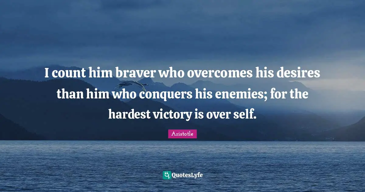 Victory Quotes: "I count him braver who overcomes his desires than him who conquers his enemies; for the hardest victory is over self."